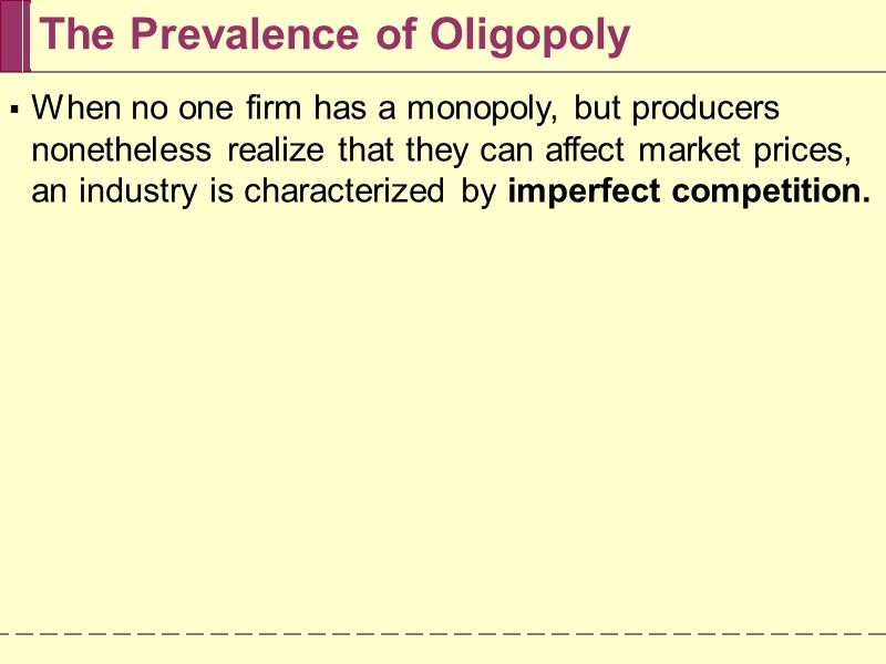 The Prevalence of Oligopoly When no one firm has a monopoly, but producers nonetheless